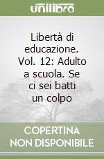 Libertà di educazione. Vol. 12: Adulto a scuola. Se ci sei batti un colpo libro