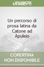 Un percorso di prosa latina da Catone ad Apuleio libro