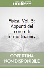 Fisica. Vol. 5: Appunti del corso di termodinamica libro