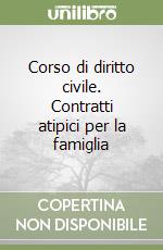 Corso di diritto civile. Contratti atipici per la famiglia libro