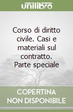 Corso di diritto civile. Casi e materiali sul contratto. Parte speciale libro