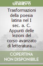 Trasformazioni della poesia latina nel I sec. a. C. Appunti delle lezioni del corso avanzato di letteratura latina. Modulo A-B-C