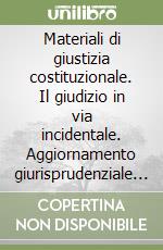 Materiali di giustizia costituzionale. Il giudizio in via incidentale. Aggiornamento giurisprudenziale (1999-2002)