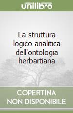 La struttura logico-analitica dell'ontologia herbartiana libro