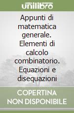 Appunti di matematica generale. Elementi di calcolo combinatorio. Equazioni e disequazioni libro