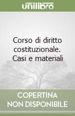 Corso di diritto costituzionale. Casi e materiali libro