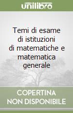 Temi di esame di istituzioni di matematiche e matematica generale libro