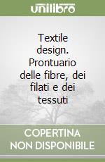 Textile design. Prontuario delle fibre, dei filati e dei tessuti libro