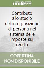 Contributo allo studio dell'interposizione di persona nel sistema delle imposte sui redditi libro