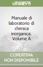 Manuale di laboratorio di chimica inorganica. Volume A