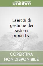 Esercizi di gestione dei sistemi produttivi