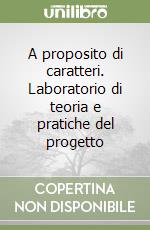 A proposito di caratteri. Laboratorio di teoria e pratiche del progetto