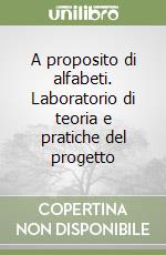 A proposito di alfabeti. Laboratorio di teoria e pratiche del progetto libro