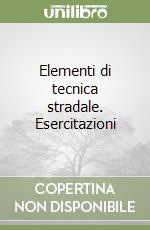 Elementi di tecnica stradale. Esercitazioni libro