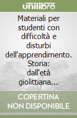 Materiali per studenti con difficoltà e disturbi dell'apprendimento. Storia: dall'età giolittiana alla 2° guerra mondiale libro