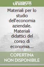 Materiali per lo studio dell'economia aziendale. Materiali didattici del corso di economia aziendale libro