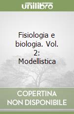 Fisiologia e biologia. Vol. 2: Modellistica