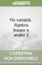 Più variabili. Algebra lineare e analisi 2 libro