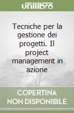 Tecniche per la gestione dei progetti. Il project management in azione