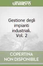 Gestione degli impianti industriali. Vol. 2 libro