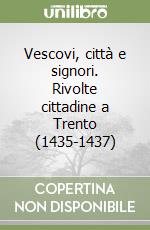 Vescovi, città e signori. Rivolte cittadine a Trento (1435-1437) libro