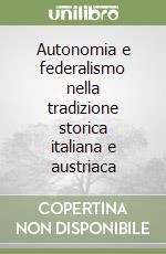 Autonomia e federalismo nella tradizione storica italiana e austriaca libro