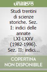 Studi trentini di scienze storiche. Sez. I: indici delle annate LXI-LXXV (1982-1996). Sez. II: indici delle annate LXI-LXXIV (1982-1995)