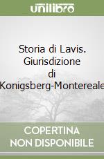 Storia di Lavis. Giurisdizione di Konigsberg-Montereale libro