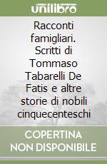 Racconti famigliari. Scritti di Tommaso Tabarelli De Fatis e altre storie di nobili cinquecenteschi libro