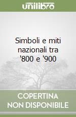 Simboli e miti nazionali tra '800 e '900 libro