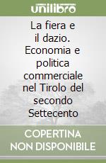 La fiera e il dazio. Economia e politica commerciale nel Tirolo del secondo Settecento