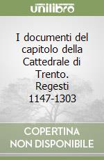 I documenti del capitolo della Cattedrale di Trento. Regesti 1147-1303 libro