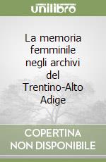 La memoria femminile negli archivi del Trentino-Alto Adige libro