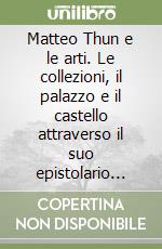 Matteo Thun e le arti. Le collezioni, il palazzo e il castello attraverso il suo epistolario (1827-1890)