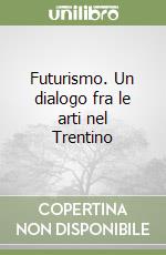 Futurismo. Un dialogo fra le arti nel Trentino