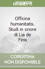 Officina humanitatis. Studi in onore di Lia de Finis libro