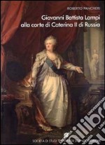 Giovanni Battista Lampi alla corte di Caterina II di Russia libro