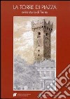La torre di piazza nella storia di Trento. Funzioni, simboli, immagini. Atti della giornata di studio (Trento, 27 febbraio 2012) libro