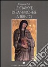Le clarisse di San Michele a Trento. Ricostruzione dell'archivio ed edizione dei documenti (1193-1500) libro