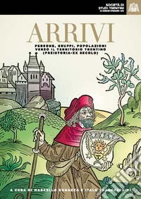 Arrivi: persone, gruppi, popolazioni verso il territorio trentino (preistoria - XX secolo) libro
