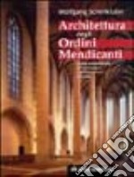 Architettura degli Ordini Mendicanti. Lo stile architettonico dei domenicani e dei francescani in Europa libro