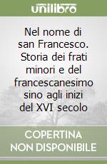 Nel nome di san Francesco. Storia dei frati minori e del francescanesimo sino agli inizi del XVI secolo