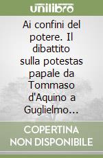 Ai confini del potere. Il dibattito sulla potestas papale da Tommaso d'Aquino a Guglielmo d'Ockham