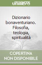 Dizionario bonaventuriano. Filosofia, teologia, spiritualità