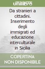 Da stranieri a cittadini. Inserimento degli immigrati ed educazione interculturale in Sicilia libro