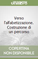 Verso l'alfabetizzazione. Costruzione di un percorso