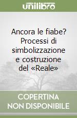 Ancora le fiabe? Processi di simbolizzazione e costruzione del «Reale» libro