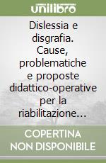 Dislessia e disgrafia. Cause, problematiche e proposte didattico-operative per la riabilitazione alla letto-scrittura libro