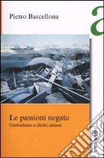 Le passioni negate. Globalismo e diritti umani libro