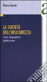 La società dell'insicurezza. Lavoro, disuguaglianze, globalizzazione libro